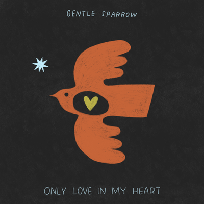Gentle Sparrow - Only Love in My Heart