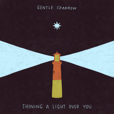 Gentle Sparrow - Shining a Light Over You