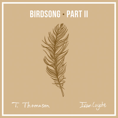 T. Thomason & Ivan Coyote - Birdsong - Part II