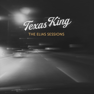 Texas King - The Elias Sessions